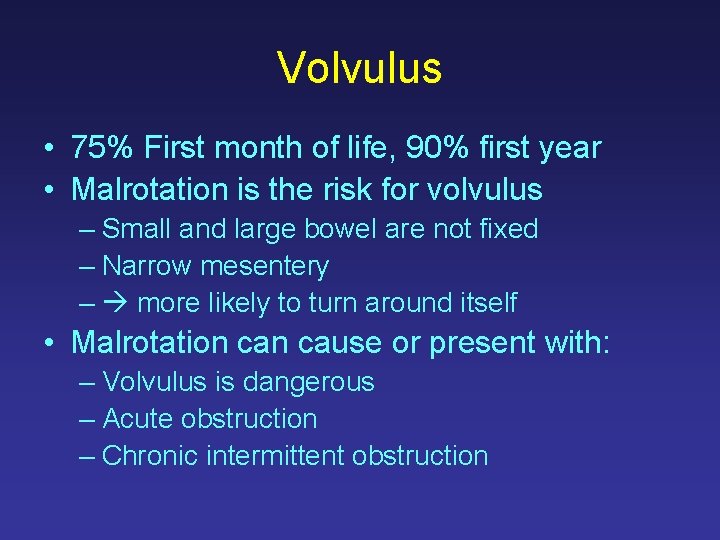 Volvulus • 75% First month of life, 90% first year • Malrotation is the