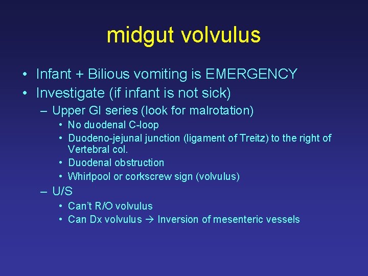 midgut volvulus • Infant + Bilious vomiting is EMERGENCY • Investigate (if infant is