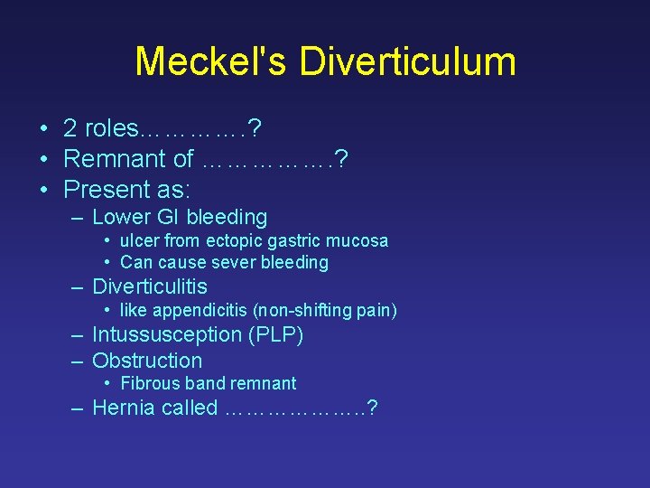Meckel's Diverticulum • 2 roles…………. ? • Remnant of ……………. ? • Present as: