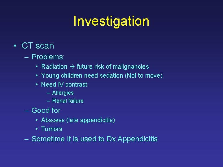 Investigation • CT scan – Problems: • Radiation future risk of malignancies • Young