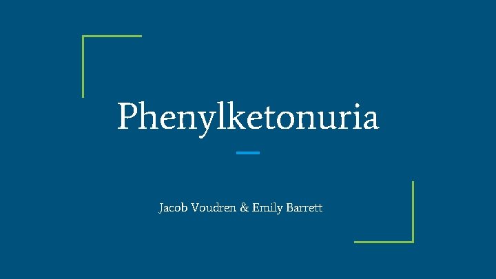 Phenylketonuria Jacob Voudren & Emily Barrett 