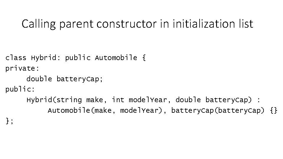 Calling parent constructor in initialization list class Hybrid: public Automobile { private: double battery. Calling parent constructor in initialization list class Hybrid: public Automobile { private: double battery.