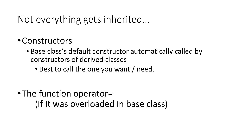 Not everything gets inherited. . . • Constructors • Base class’s default constructor automatically Not everything gets inherited. . . • Constructors • Base class’s default constructor automatically