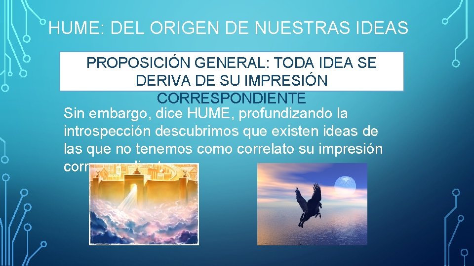 HUME: DEL ORIGEN DE NUESTRAS IDEAS PROPOSICIÓN GENERAL: TODA IDEA SE DERIVA DE SU