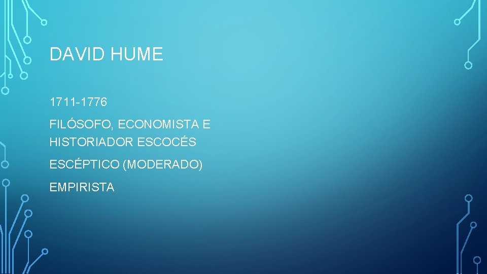 DAVID HUME 1711 -1776 FILÓSOFO, ECONOMISTA E HISTORIADOR ESCOCÉS ESCÉPTICO (MODERADO) EMPIRISTA 