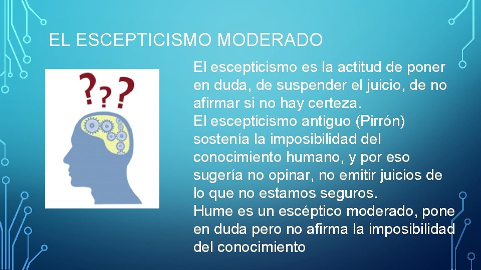 EL ESCEPTICISMO MODERADO El escepticismo es la actitud de poner en duda, de suspender