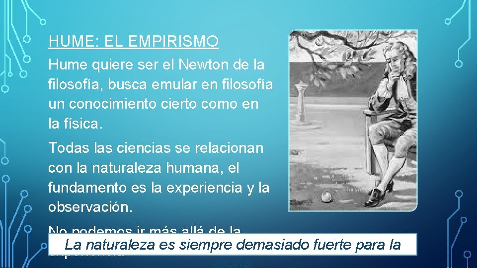 HUME: EL EMPIRISMO Hume quiere ser el Newton de la filosofía, busca emular en