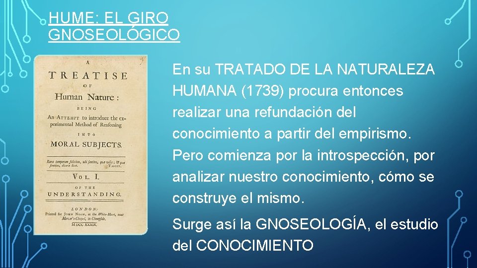 HUME: EL GIRO GNOSEOLÓGICO En su TRATADO DE LA NATURALEZA HUMANA (1739) procura entonces