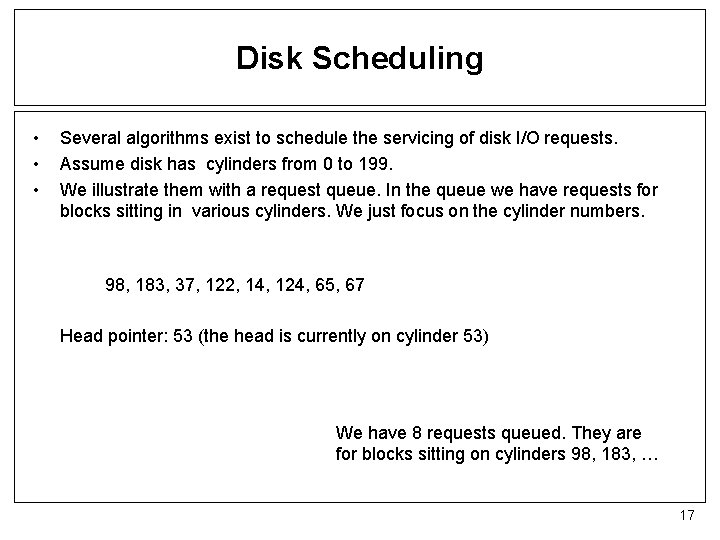 Disk Scheduling • • • Several algorithms exist to schedule the servicing of disk