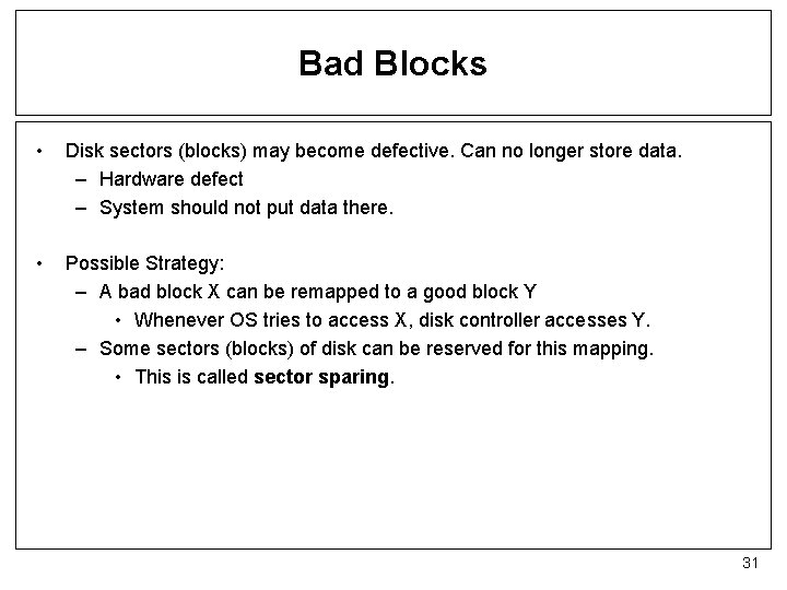 Bad Blocks • Disk sectors (blocks) may become defective. Can no longer store data.