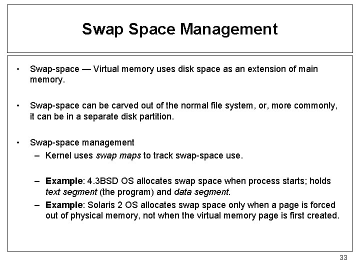 Swap Space Management • Swap-space — Virtual memory uses disk space as an extension