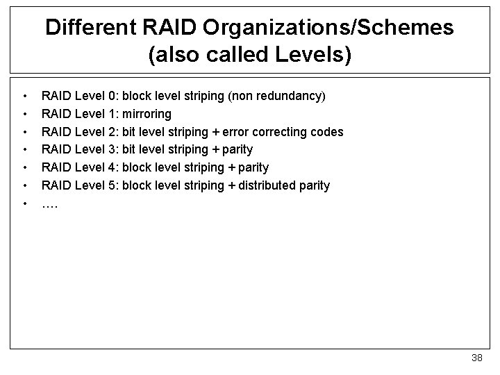 Different RAID Organizations/Schemes (also called Levels) • • RAID Level 0: block level striping