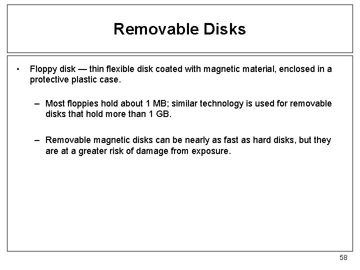 Removable Disks • Floppy disk — thin flexible disk coated with magnetic material, enclosed
