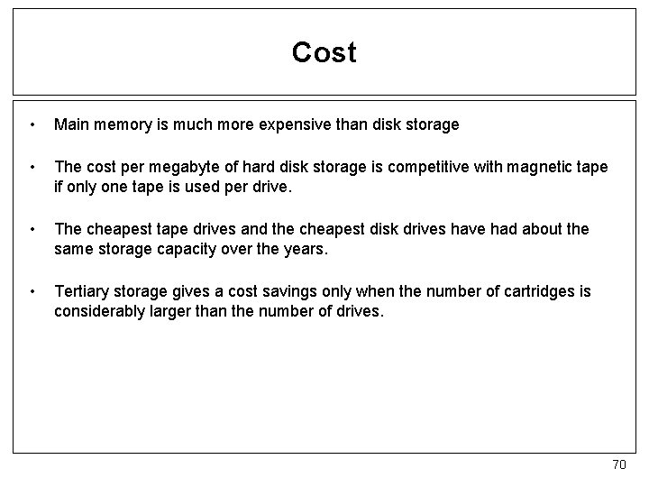 Cost • Main memory is much more expensive than disk storage • The cost