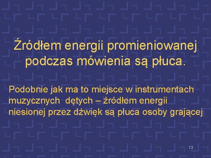 Źródłem energii promieniowanej podczas mówienia są płuca. Podobnie jak ma to miejsce w instrumentach