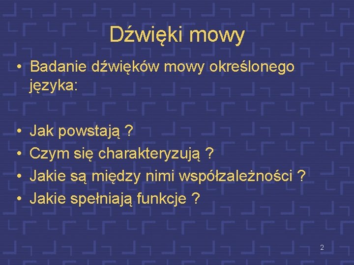 Dźwięki mowy • Badanie dźwięków mowy określonego języka: • • Jak powstają ? Czym