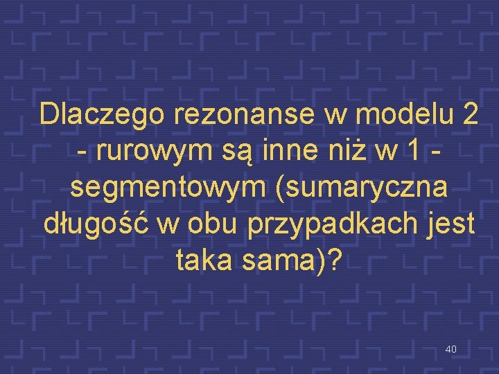 Dlaczego rezonanse w modelu 2 - rurowym są inne niż w 1 segmentowym (sumaryczna