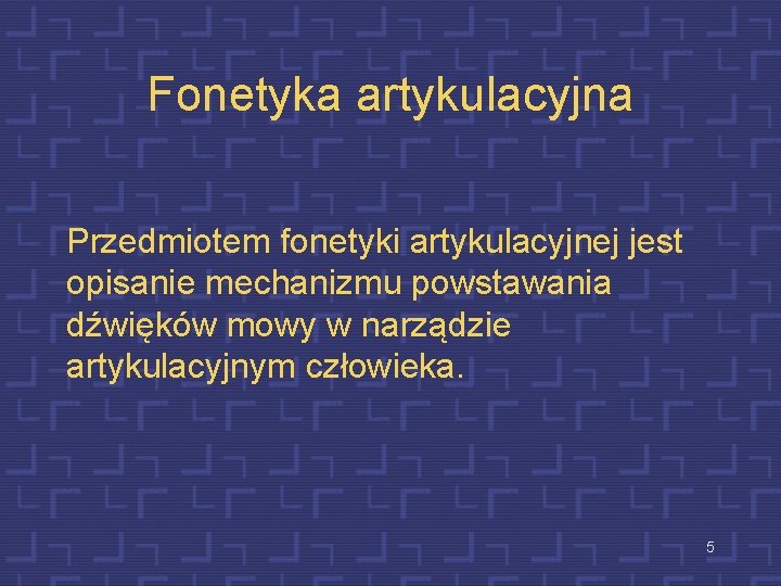 Fonetyka artykulacyjna Przedmiotem fonetyki artykulacyjnej jest opisanie mechanizmu powstawania dźwięków mowy w narządzie artykulacyjnym