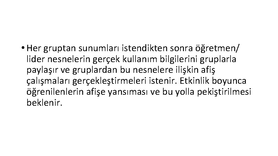  • Her gruptan sunumları istendikten sonra öğretmen/ lider nesnelerin gerçek kullanım bilgilerini gruplarla