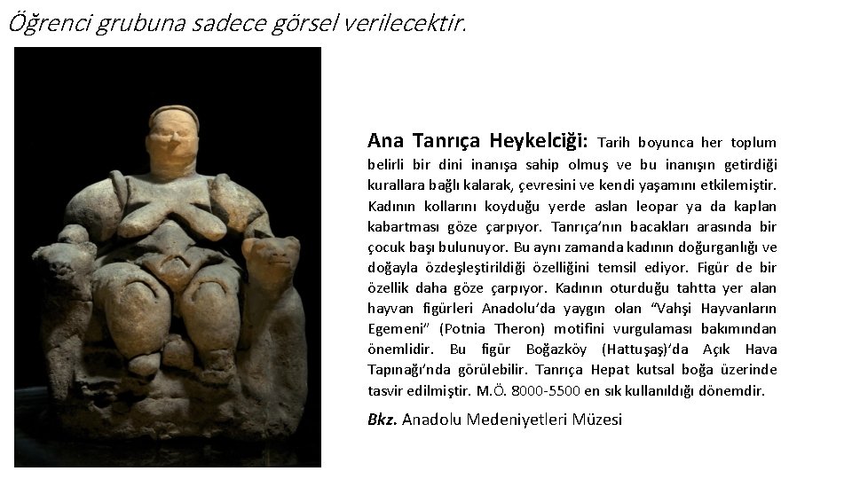 Öğrenci grubuna sadece görsel verilecektir. Ana Tanrıça Heykelciği: Tarih boyunca her toplum belirli bir