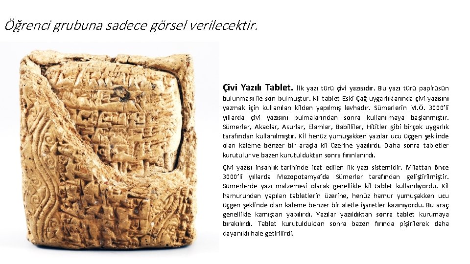 Öğrenci grubuna sadece görsel verilecektir. Çivi Yazılı Tablet. İlk yazı türü çivi yazısıdır. Bu