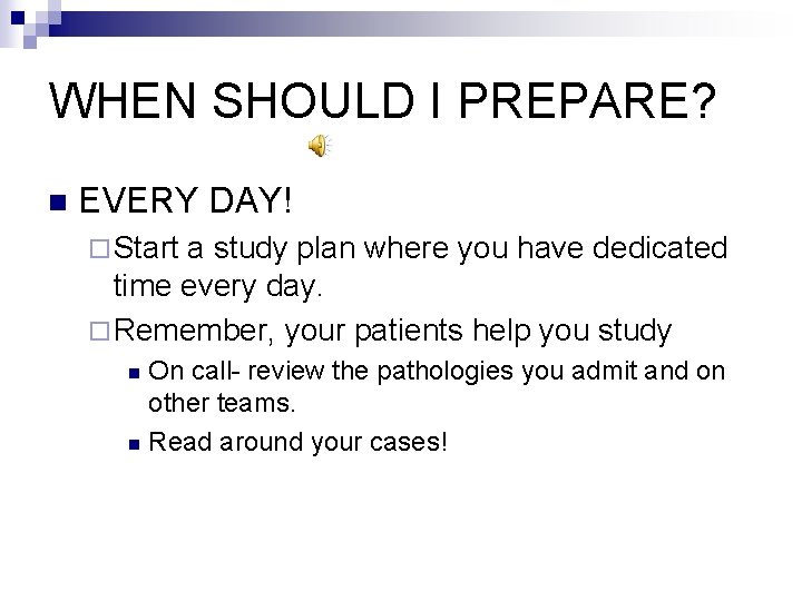 WHEN SHOULD I PREPARE? n EVERY DAY! ¨ Start a study plan where you