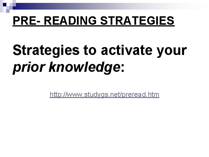 PRE- READING STRATEGIES Strategies to activate your prior knowledge: http: //www. studygs. net/preread. htm