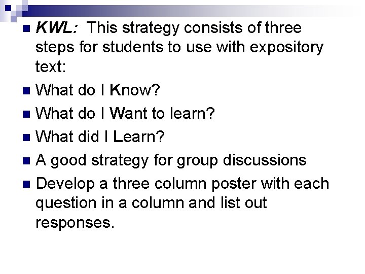 KWL: This strategy consists of three steps for students to use with expository text: