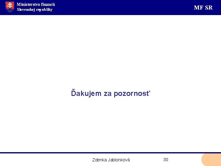 Ministerstvo financií MF SR Slovenskej republiky Ďakujem za pozornosť Zdenka Jablonková 30 