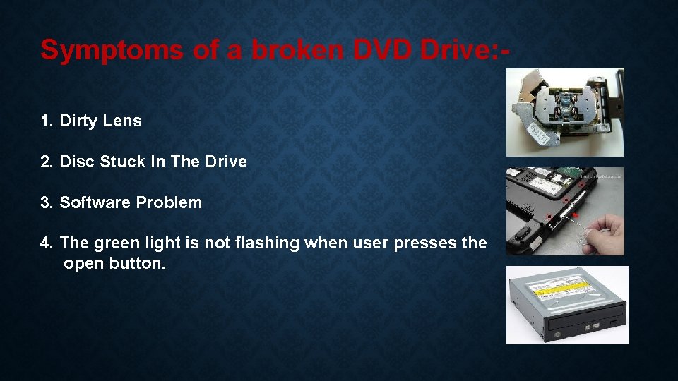 Symptoms of a broken DVD Drive: 1. Dirty Lens 2. Disc Stuck In The
