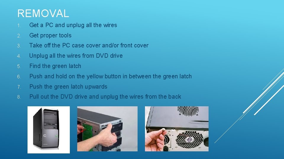 REMOVAL 1. Get a PC and unplug all the wires 2. Get proper tools