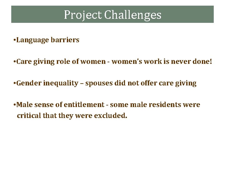 Project Challenges • Language barriers • Care giving role of women - women’s work