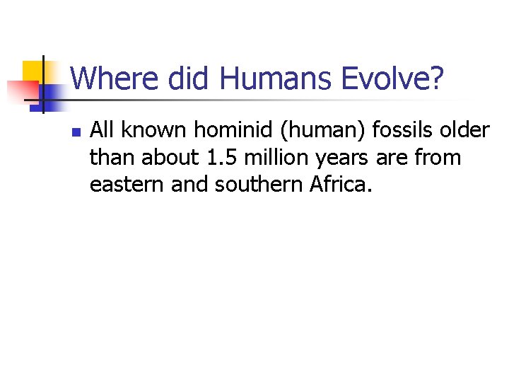 Where did Humans Evolve? n All known hominid (human) fossils older than about 1.