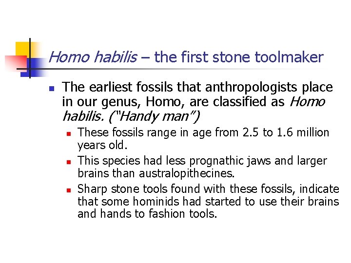 Homo habilis – the first stone toolmaker n The earliest fossils that anthropologists place