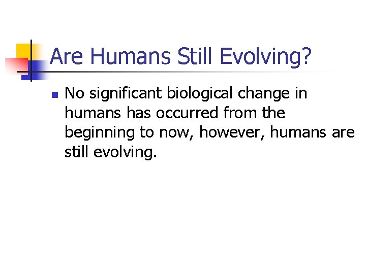Are Humans Still Evolving? n No significant biological change in humans has occurred from