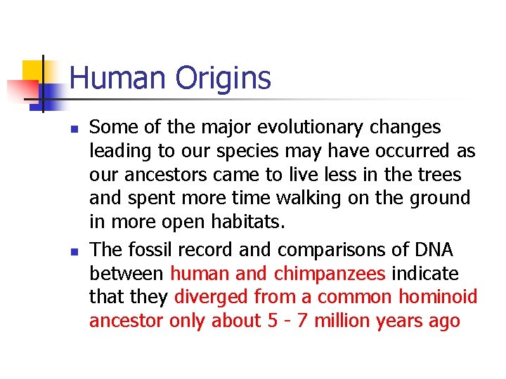 Human Origins n n Some of the major evolutionary changes leading to our species