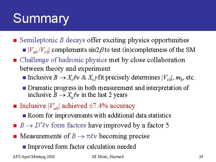 Summary n n Semileptonic B decays offer exciting physics opportunities n |Vub /Vcb| complements