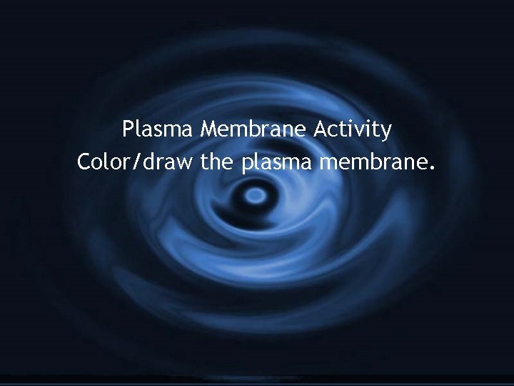 Plasma Membrane Activity Color/draw the plasma membrane. 