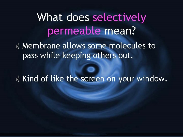 What does selectively permeable mean? G Membrane allows some molecules to pass while keeping