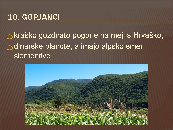 10. GORJANCI kraško gozdnato pogorje na meji s Hrvaško, dinarske planote, a imajo alpsko