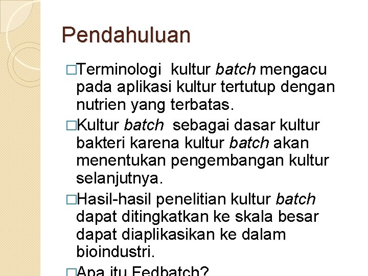 Pendahuluan �Terminologi kultur batch mengacu pada aplikasi kultur tertutup dengan nutrien yang terbatas. �Kultur