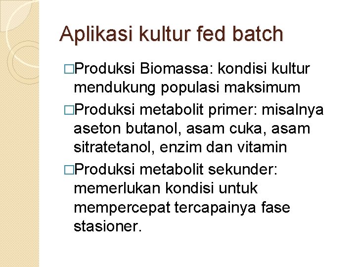Aplikasi kultur fed batch �Produksi Biomassa: kondisi kultur mendukung populasi maksimum �Produksi metabolit primer:
