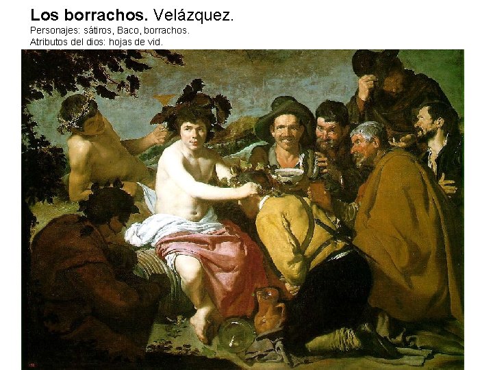 Los borrachos. Velázquez. Personajes: sátiros, Baco, borrachos. Atributos del dios: hojas de vid. 
