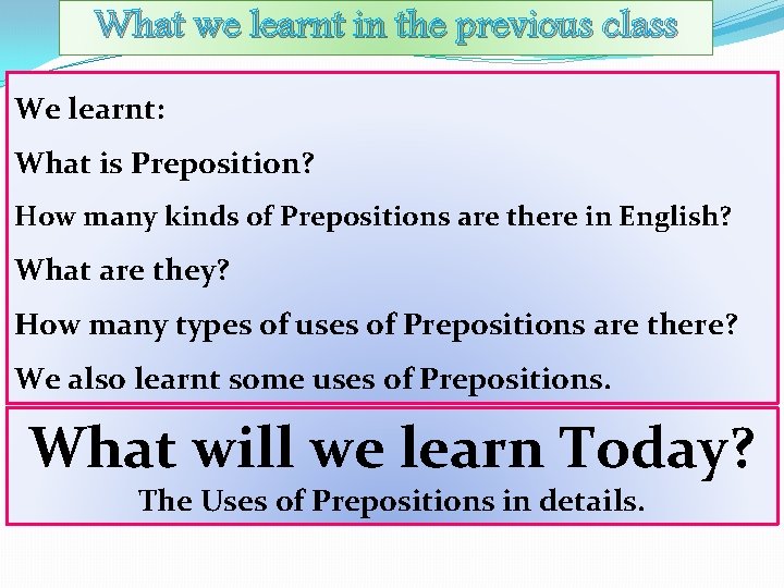 What we learnt in the previous class We learnt: What is Preposition? How many