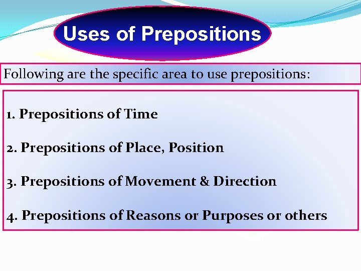 Uses of Prepositions Following are the specific area to use prepositions: 1. Prepositions of