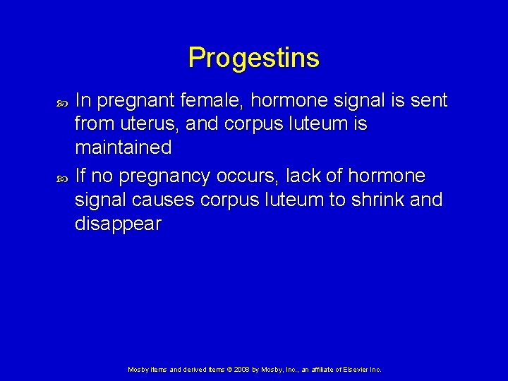 Progestins In pregnant female, hormone signal is sent from uterus, and corpus luteum is