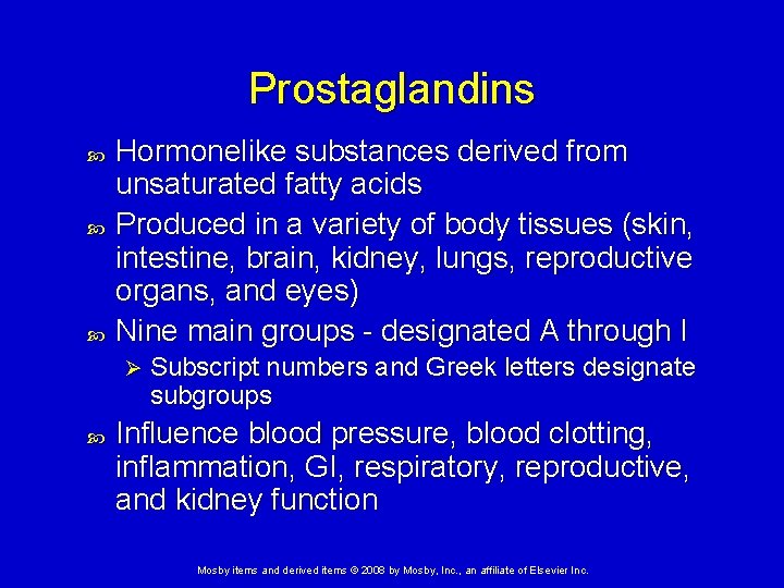 Prostaglandins Hormonelike substances derived from unsaturated fatty acids Produced in a variety of body