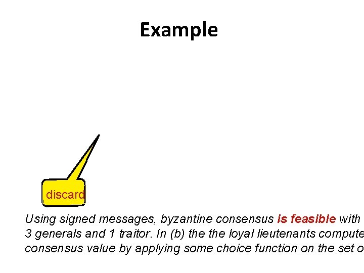 Example discard Using signed messages, byzantine consensus is feasible with 3 generals and 1