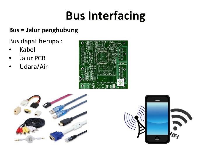 Bus Interfacing Bus = Jalur penghubung Bus dapat berupa : • Kabel • Jalur