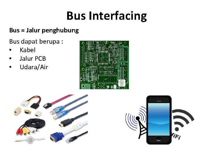 Bus Interfacing Bus = Jalur penghubung Bus dapat berupa : • Kabel • Jalur Bus Interfacing Bus = Jalur penghubung Bus dapat berupa : • Kabel • Jalur